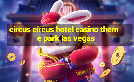 circus circus hotel casino theme park las vegas