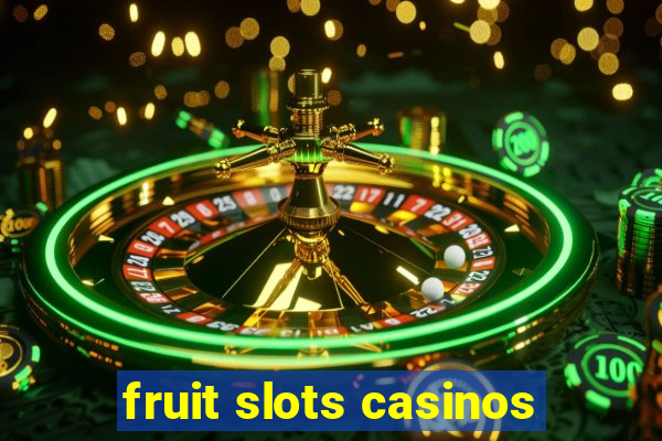 fruit slots casinos