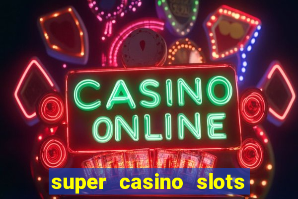 super casino slots ganhar dinheiro