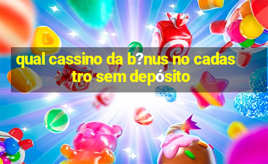 qual cassino da b?nus no cadastro sem depósito