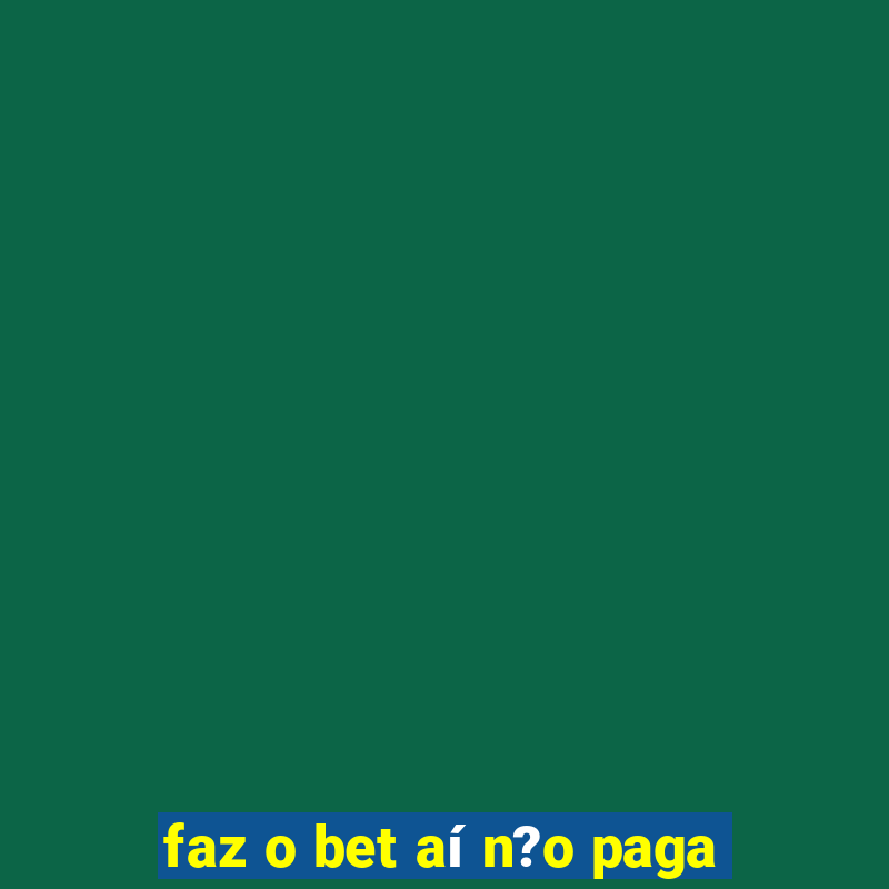 faz o bet aí n?o paga