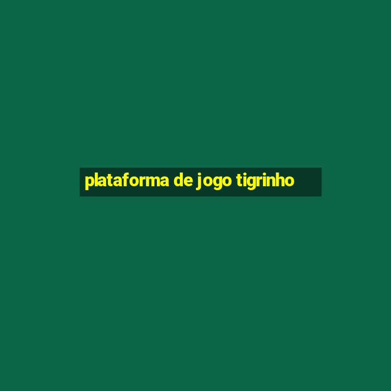 plataforma de jogo tigrinho