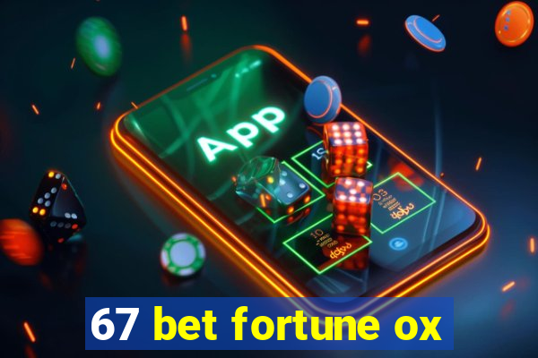 67 bet fortune ox