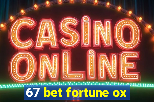 67 bet fortune ox