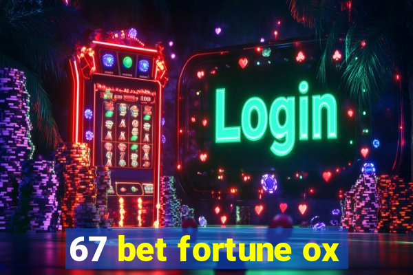 67 bet fortune ox