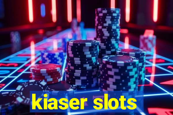 kiaser slots