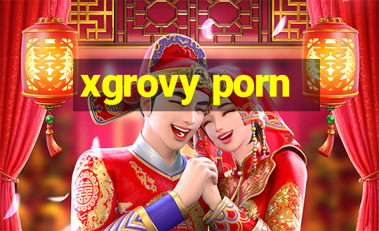 xgrovy porn