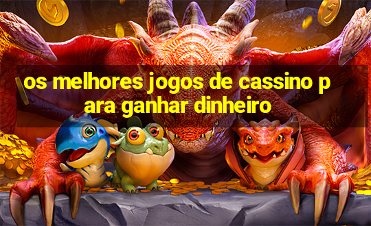 os melhores jogos de cassino para ganhar dinheiro