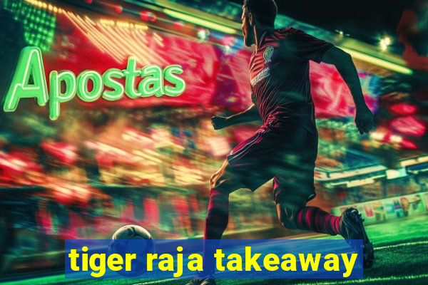 tiger raja takeaway