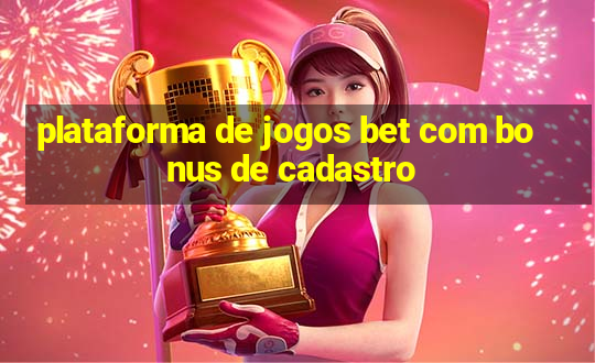 plataforma de jogos bet com bonus de cadastro