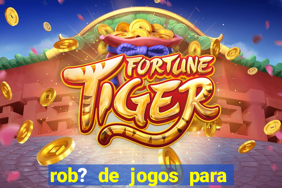 rob? de jogos para ganhar dinheiro