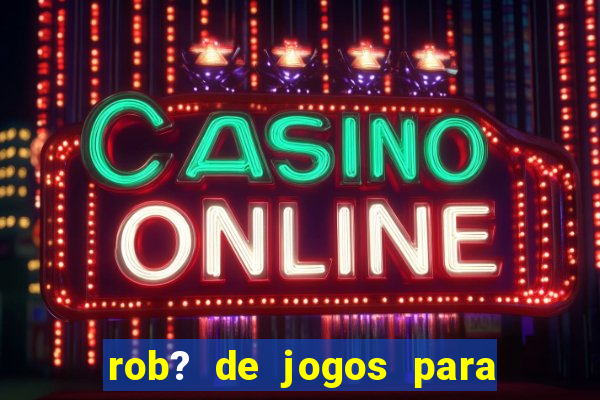 rob? de jogos para ganhar dinheiro