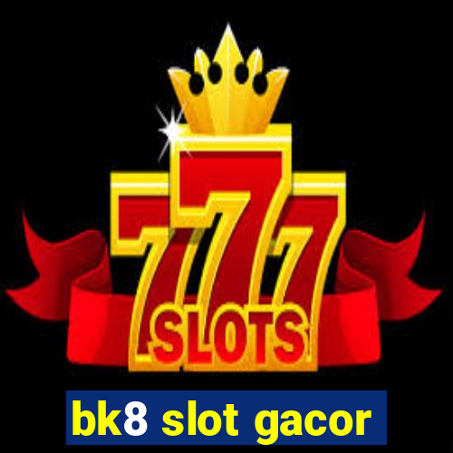 bk8 slot gacor