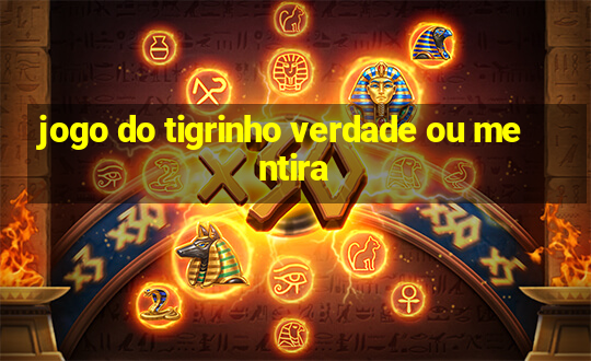 jogo do tigrinho verdade ou mentira