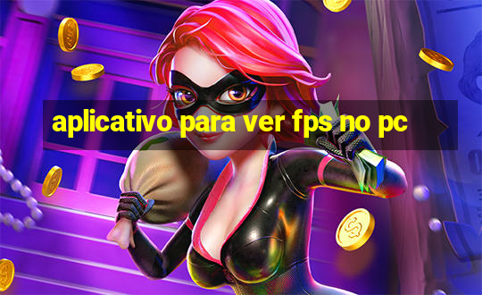 aplicativo para ver fps no pc