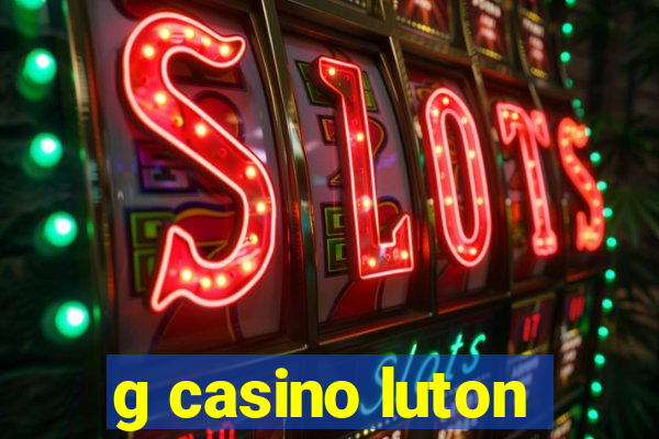 g casino luton