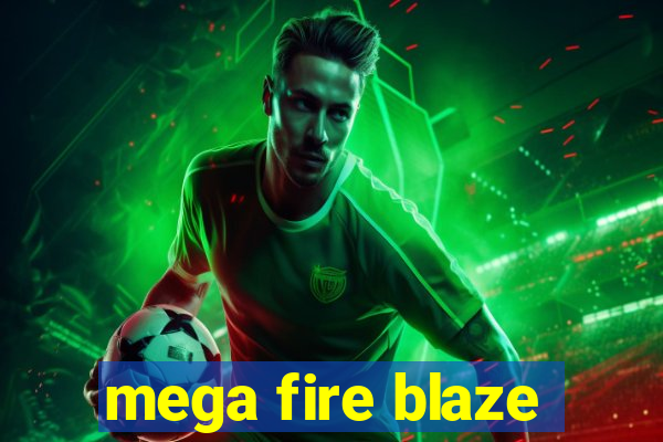 mega fire blaze