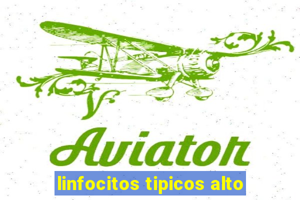 linfocitos tipicos alto