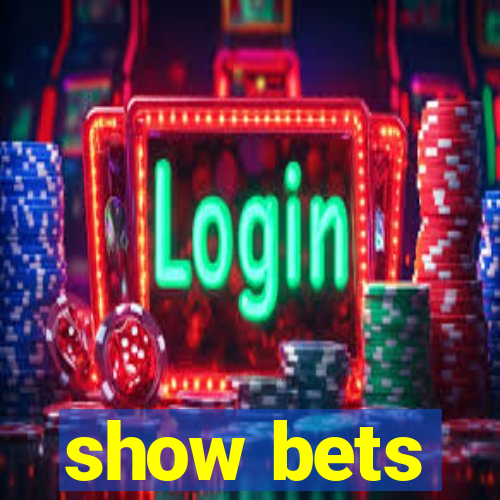 show bets