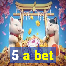 5 a bet