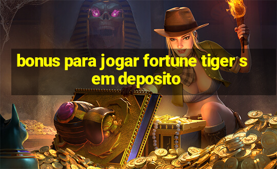 bonus para jogar fortune tiger sem deposito