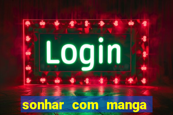 sonhar com manga madura jogo do bicho