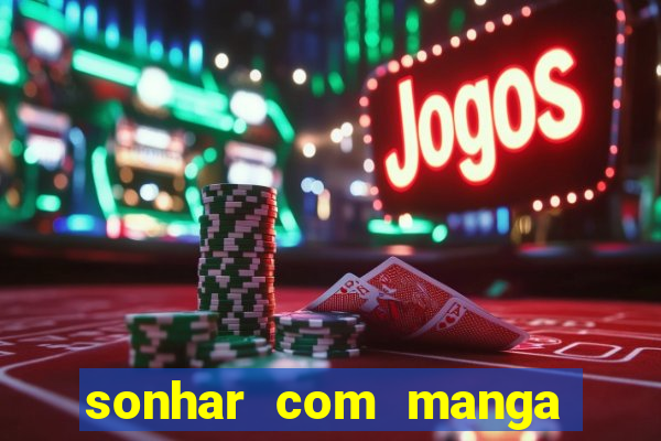 sonhar com manga madura jogo do bicho