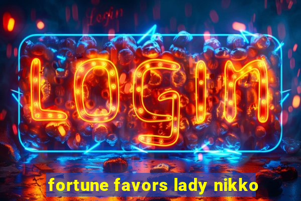 fortune favors lady nikko