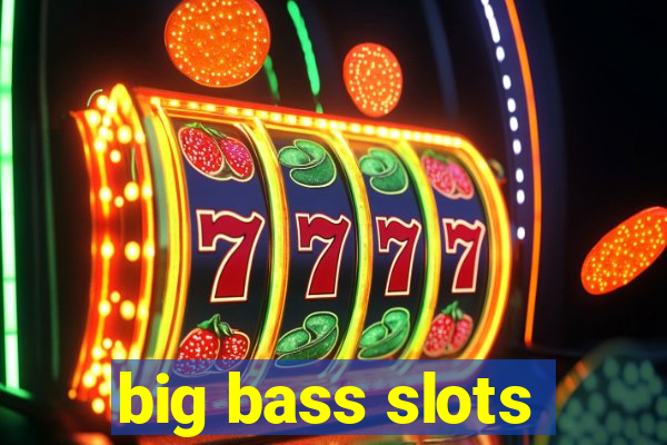 big bass slots