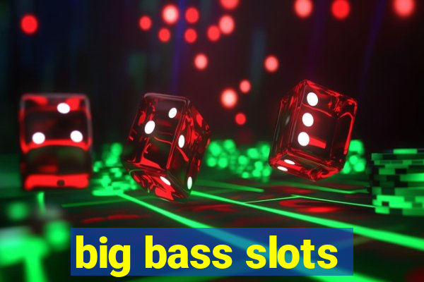 big bass slots