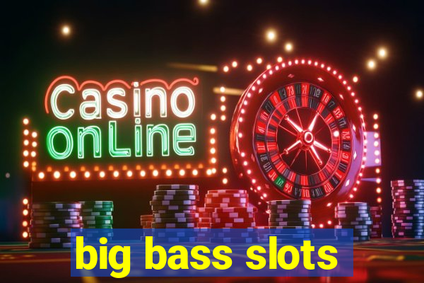 big bass slots