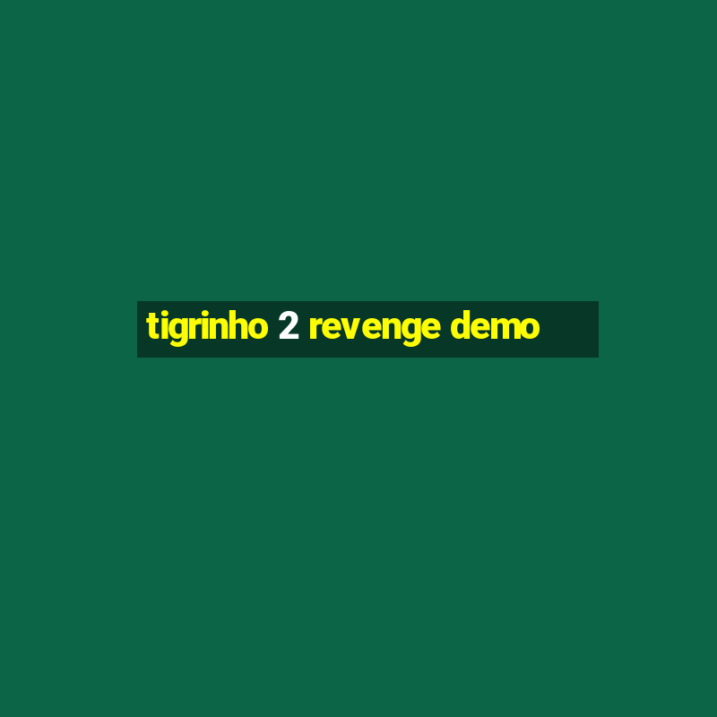 tigrinho 2 revenge demo