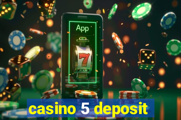 casino 5 deposit