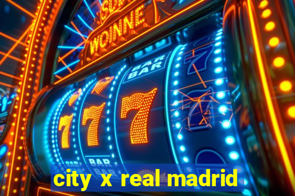 city x real madrid