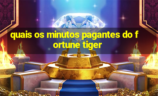 quais os minutos pagantes do fortune tiger