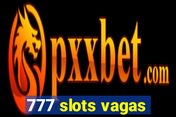 777 slots vagas