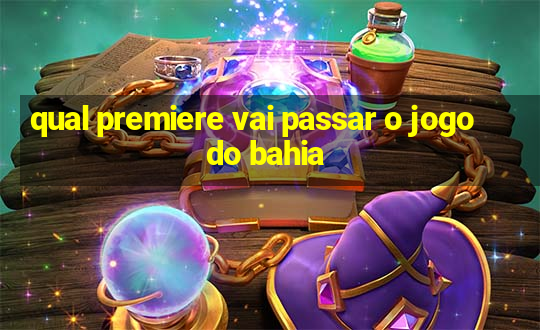 qual premiere vai passar o jogo do bahia