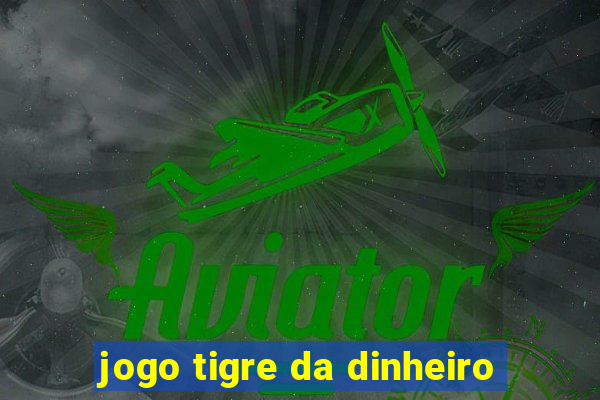 jogo tigre da dinheiro