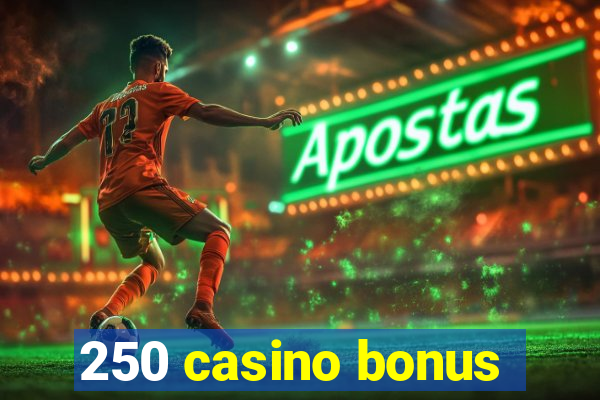 250 casino bonus