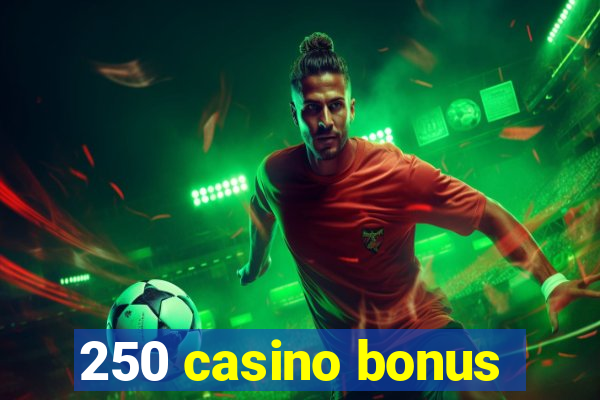 250 casino bonus