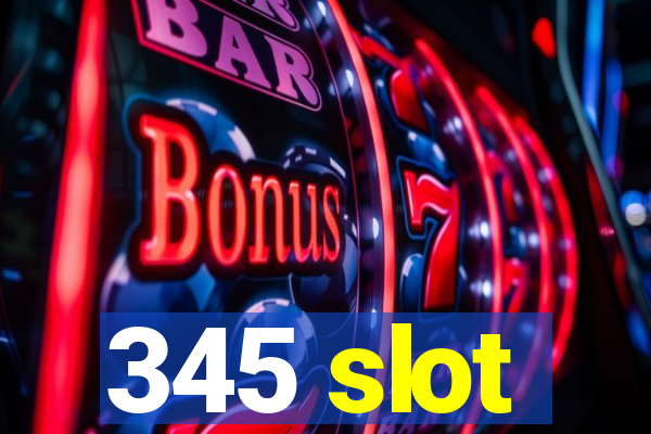 345 slot