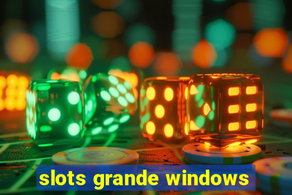 slots grande windows