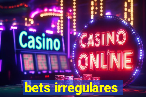 bets irregulares