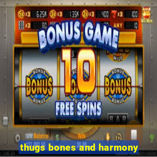 thugs bones and harmony