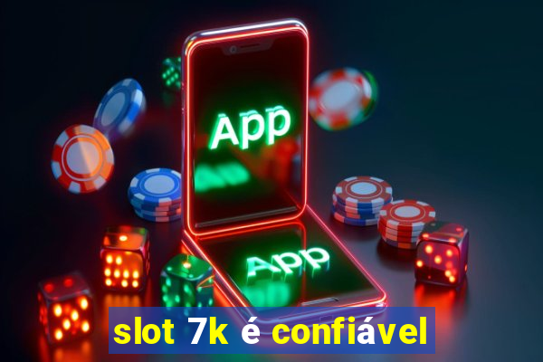 slot 7k é confiável