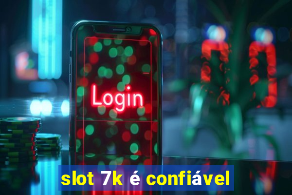 slot 7k é confiável