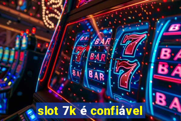 slot 7k é confiável