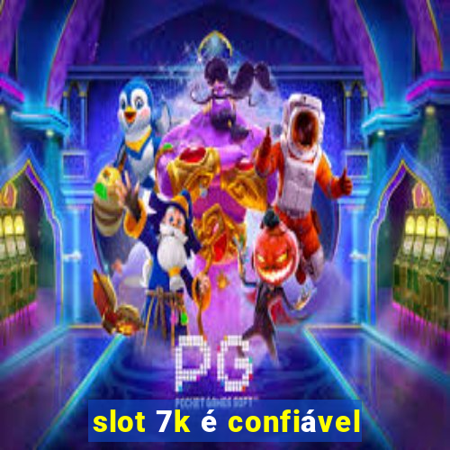 slot 7k é confiável