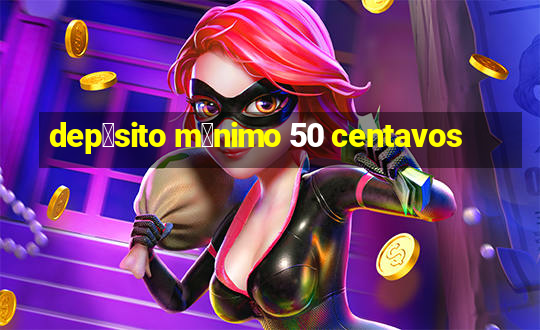 dep贸sito m铆nimo 50 centavos