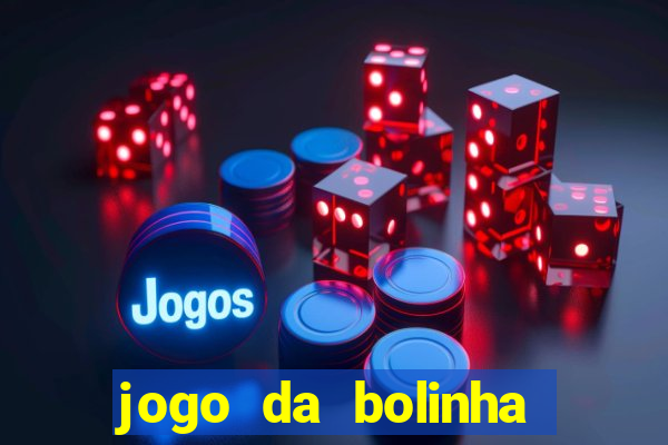 jogo da bolinha ganhar dinheiro